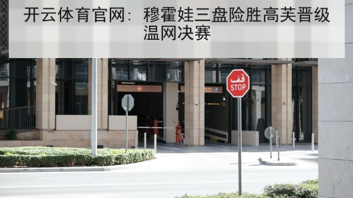 开云体育官网: 穆霍娃三盘险胜高芙晋级温网决赛