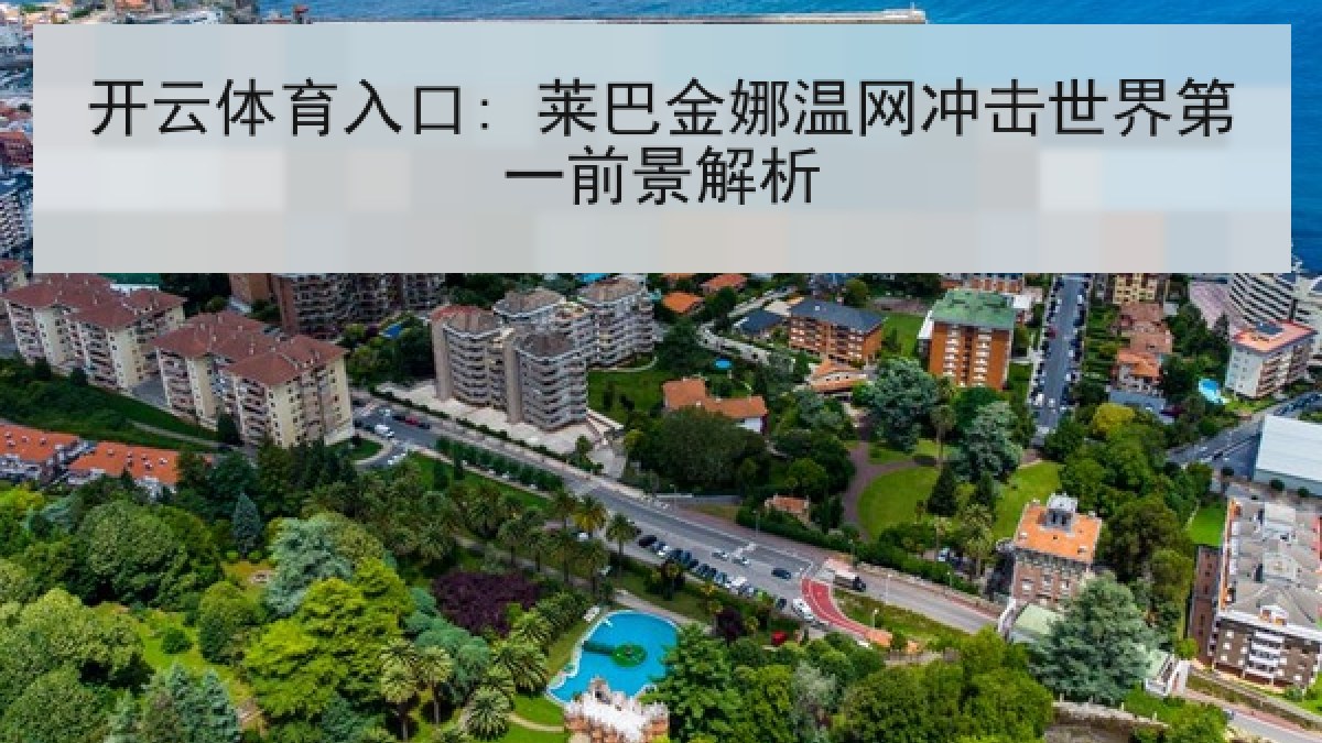 开云体育入口: 莱巴金娜温网冲击世界第一前景解析 开云体育入口: 莱巴金娜温网冲击世界第一前景解析