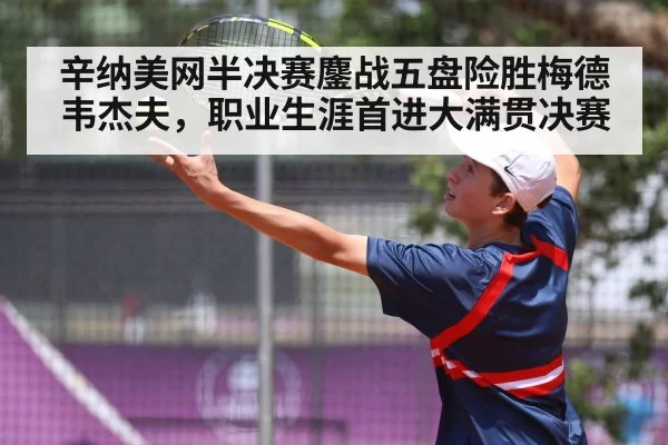 辛纳美网半决赛鏖战五盘险胜梅德韦杰夫，职业生涯首进大满贯决赛