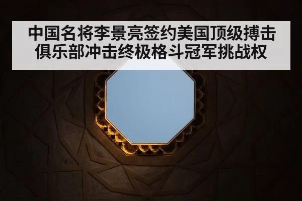 中国名将李景亮签约美国顶级搏击俱乐部冲击终极格斗冠军挑战权